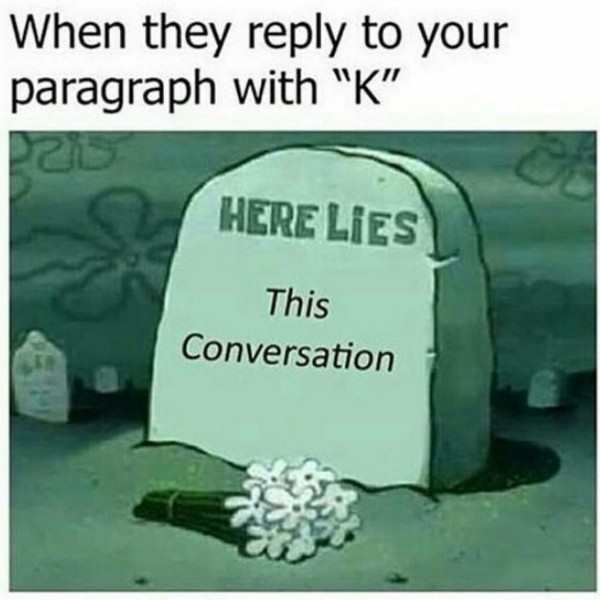 new funny memes - When they to your paragraph with "K" Here Lies This Conversation