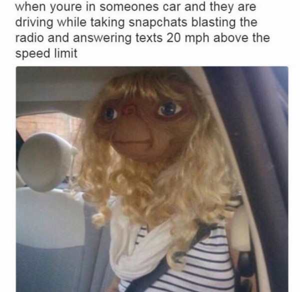 cockblocker memes - when youre in someones car and they are driving while taking snapchats blasting the radio and answering texts 20 mph above the speed limit