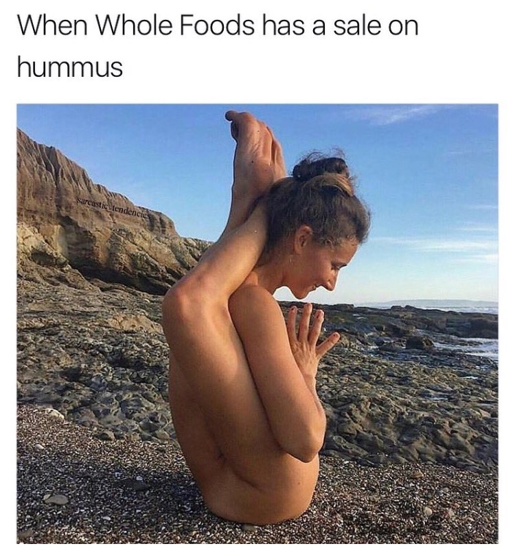 memes - vacation - When Whole Foods has a sale on hummus sarcastic tendencies