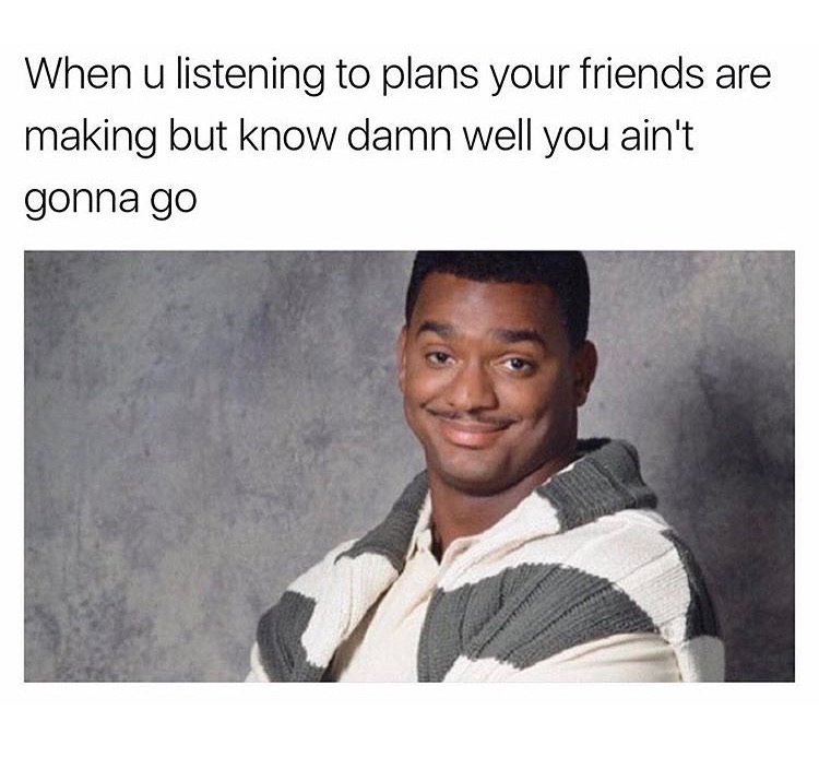 memes - carlton banks - When u listening to plans your friends are making but know damn well you ain't gonna go