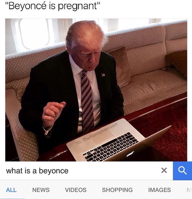 memes - trump on computer - "Beyonc is pregnant" Ig The Funnyintrovert Doodgood uangRODOTTI ego donando what is a beyonce xQ All News Videos Shopping Images M