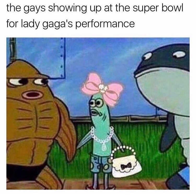memes - memes ever funny memes dankest memes - the gays showing up at the super bowl for lady gaga's performance