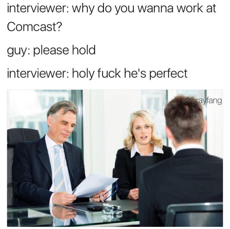 memes - fast at math meme - interviewer why do you wanna work at Comcast? guy please hold interviewer holy fuck he's perfect crayfang