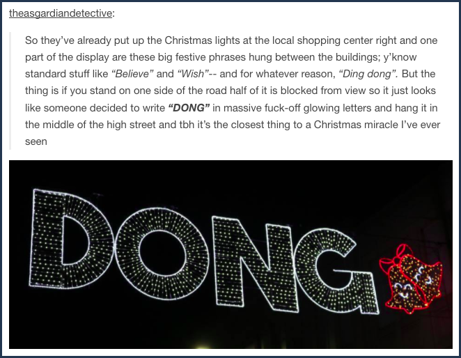 tumblr - pattern - theasgardiandetective So they've already put up the Christmas lights at the local shopping center right and one part of the display are these big festive phrases hung between the buildings; y'know standard stuff "Believe" and "Wish" and