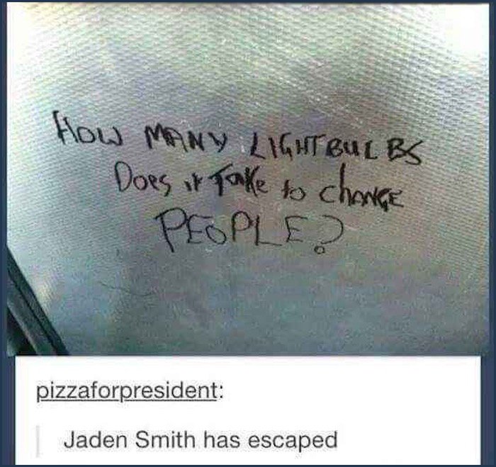 tumblr - philosophical shit - How Many Light Bulbs . Does it take to change . People pizzaforpresident Jaden Smith has escaped