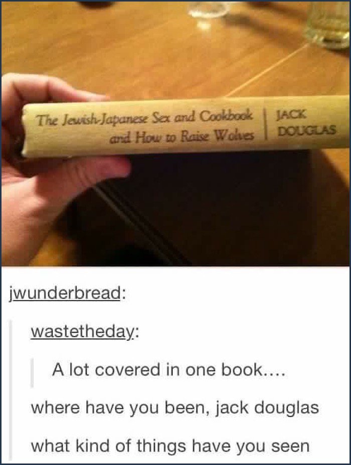 tumblr - angle - The JesvishJapanese Sa and Cookbook | Jack and How to Raise Wolves Douglas jwunderbread wastetheday A lot covered in one book.... where have you been, jack douglas what kind of things have you seen