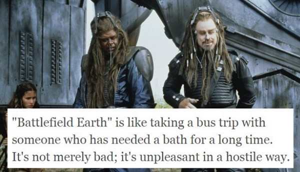 "Battlefield Earth" is taking a bus trip with someone who has needed a bath for a long time. It's not merely bad; it's unpleasant in a hostile way.