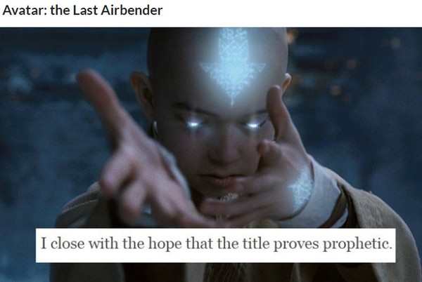 last airbender 2010 - Avatar the Last Airbender I close with the hope that the title proves prophetic.