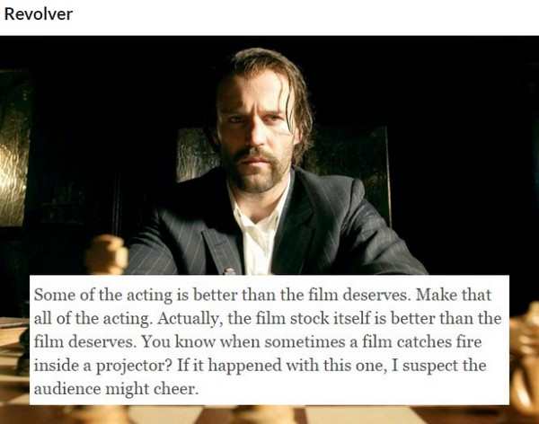 photo caption - Revolver Some of the acting is better than the film deserves. Make that all of the acting. Actually, the film stock itself is better than the film deserves. You know when sometimes a film catches fire inside a projector? If it happened wit