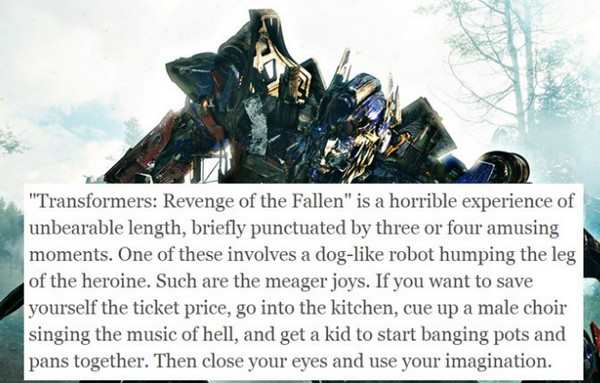 "Transformers Revenge of the Fallen" is a horrible experience of unbearable length, briefly punctuated by three or four amusing moments. One of these involves a dog robot humping the leg of the heroine. Such are the meager joys. If you want to save…