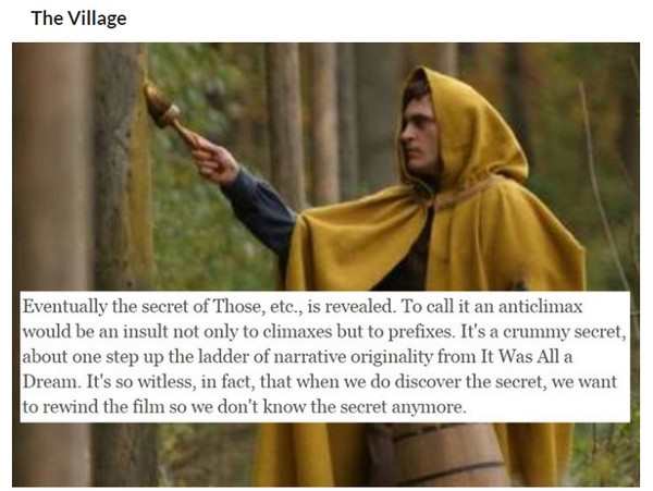 one we do not speak - The Village Eventually the secret of Those, etc., is revealed. To call it an anticlimax would be an insult not only to climaxes but to prefixes. It's a crummy secret, about one step up the ladder of narrative originality from It Was 