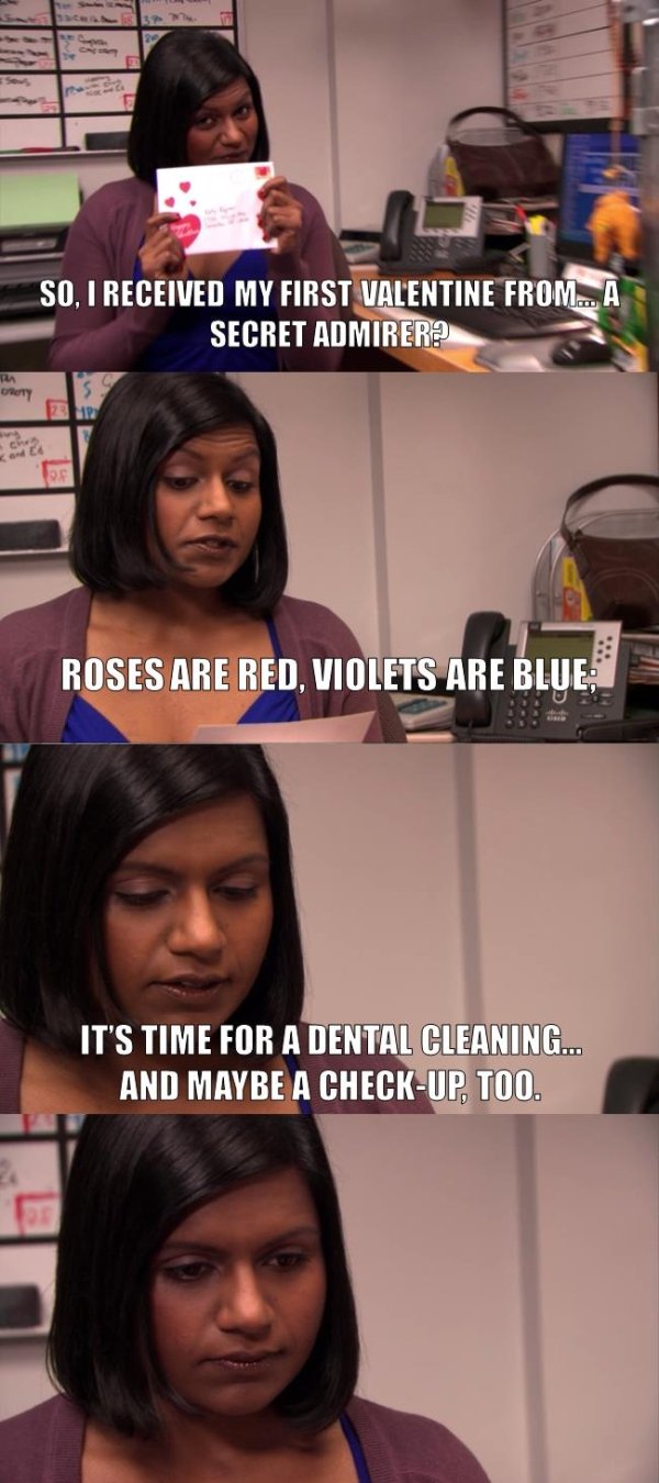 memes - mindy kaling valentine's day - So, I Received My First Valentine From...A Secret Admirer? Uy Roses Are Red, Violets Are Blue; It'S Time For A Dental Cleaning... And Maybe A CheckUp, Too.