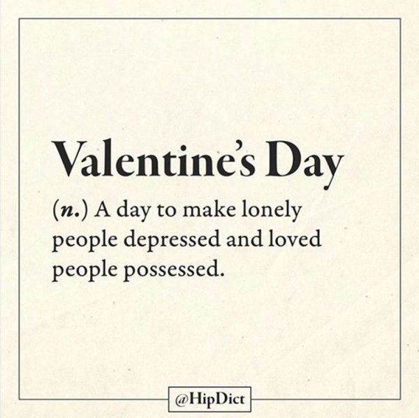 memes - funny sarcastic definitions - Valentine's Day n. A day to make lonely people depressed and loved people possessed.