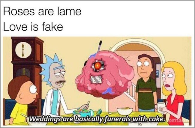 memes - weddings are funerals with cake - Roses are lame Love is fake Weddings are basically funerals with cake.