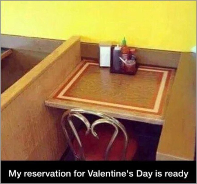 memes - table for 1 valentines day - My reservation for Valentine's Day is ready