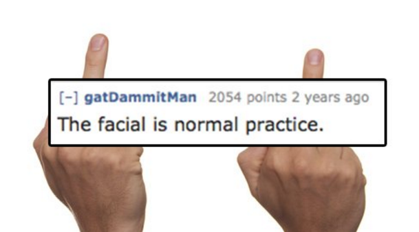 shoulder - gatDammitMan 2054 points 2 years ago The facial is normal practice.