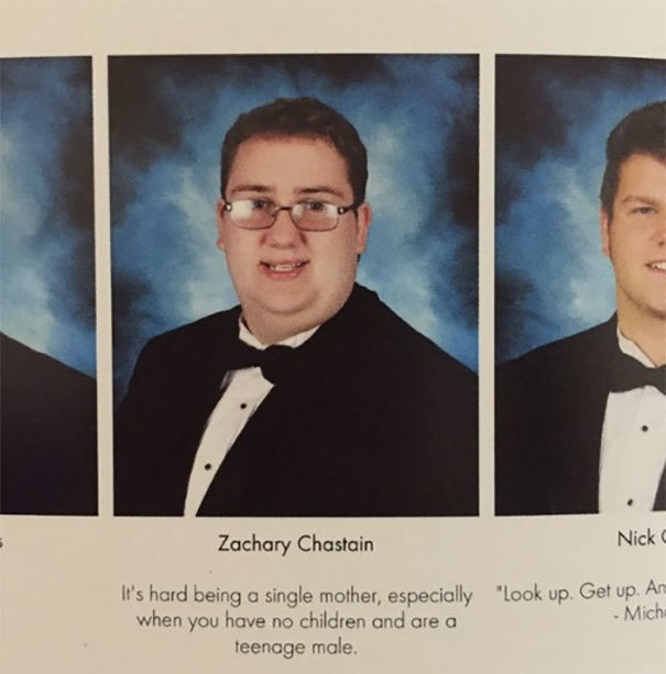 yearbook quotes funny - Zachary Chastain Nick It's hard being a single mother, especially when you have no children and are a teenage male "Look up. Get up. An Mich