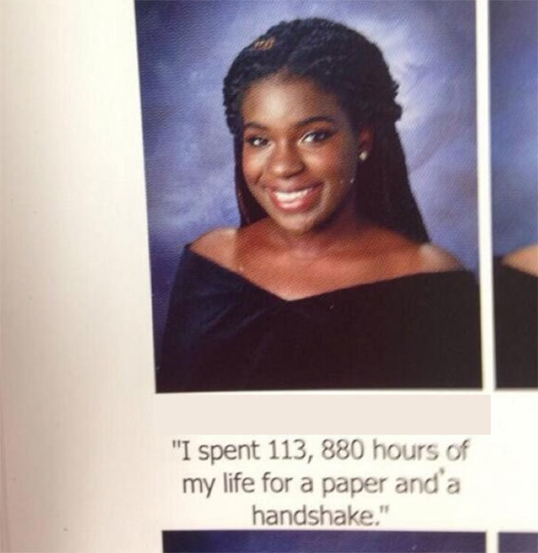 sad yearbook quotes - "I spent 113, 880 hours of my life for a paper and a handshake."