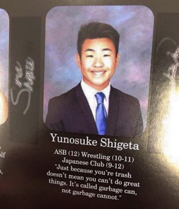 funny yearbook quotes - f Yunosuke Shigeta Asb 12 Wrestling 1011 Japanese Club 912 Just because you're trash doesn't mean you can't do great things. It's called garbage can, not garbage cannot."