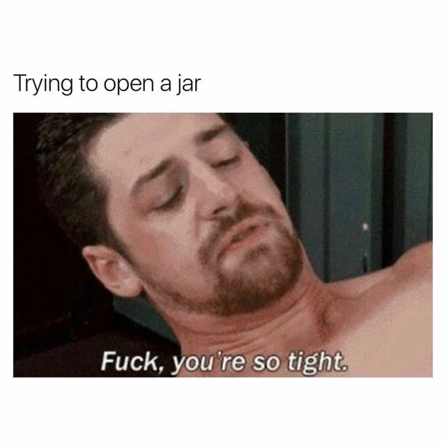 porn memes - Trying to open a jar Fuck, you're so tight