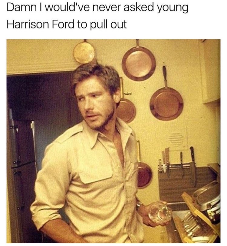 harrison ford young - Damn I would've never asked young Harrison Ford to pull out