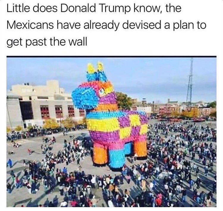 biggest objects on earth - Little does Donald Trump know, the Mexicans have already devised a plan to get past the wall