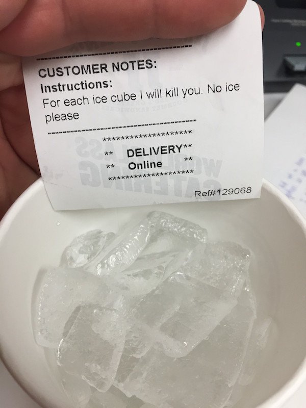 fail Customer Notes Instructions For each ice cube I will kill you. No ice please Delivery Online Ref