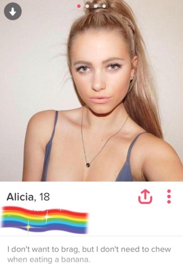 tinder - slutty tinder profiles - Alicia, 18 I don't want to brag, but I don't need to chew when eating a banana.