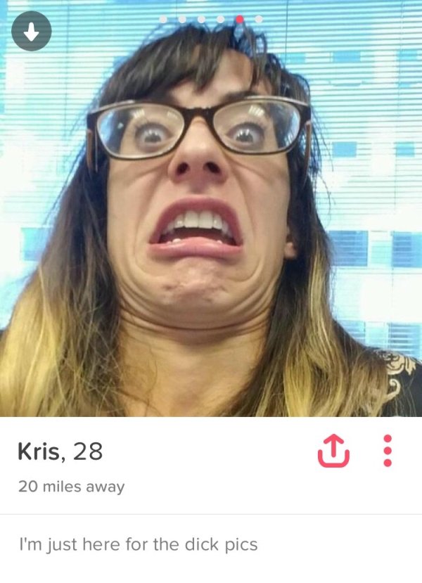 tinder - make you say wtf 2017 - Kris, 28 20 miles away I'm just here for the dick pics