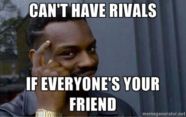 meme - Can'T Have Rivals If Everyone'S Your Friend memegenerator.net