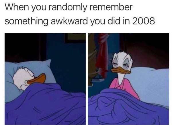 up at night meme - When you randomly remember something awkward you did in 2008
