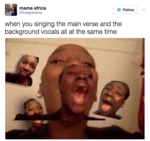 relatable memes music - mama africa thatgirlsalina when you singing the main verse and the background vocals all at the same time