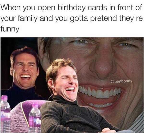 you find yourself funny - When you open birthday cards in front of your family and you gotta pretend they're funny