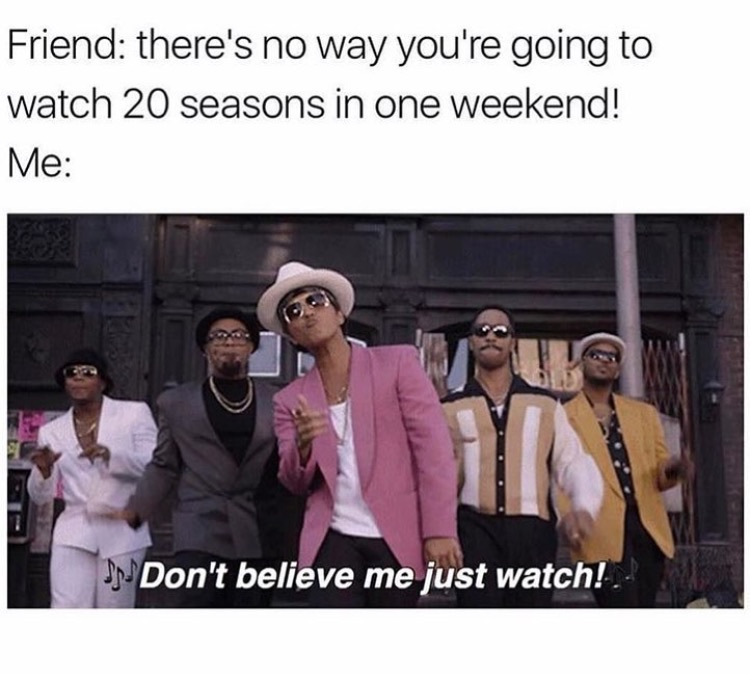 Funny meme of a dank looking Bruno Mars and captioned regarding watching 20 seasons in one weekend.