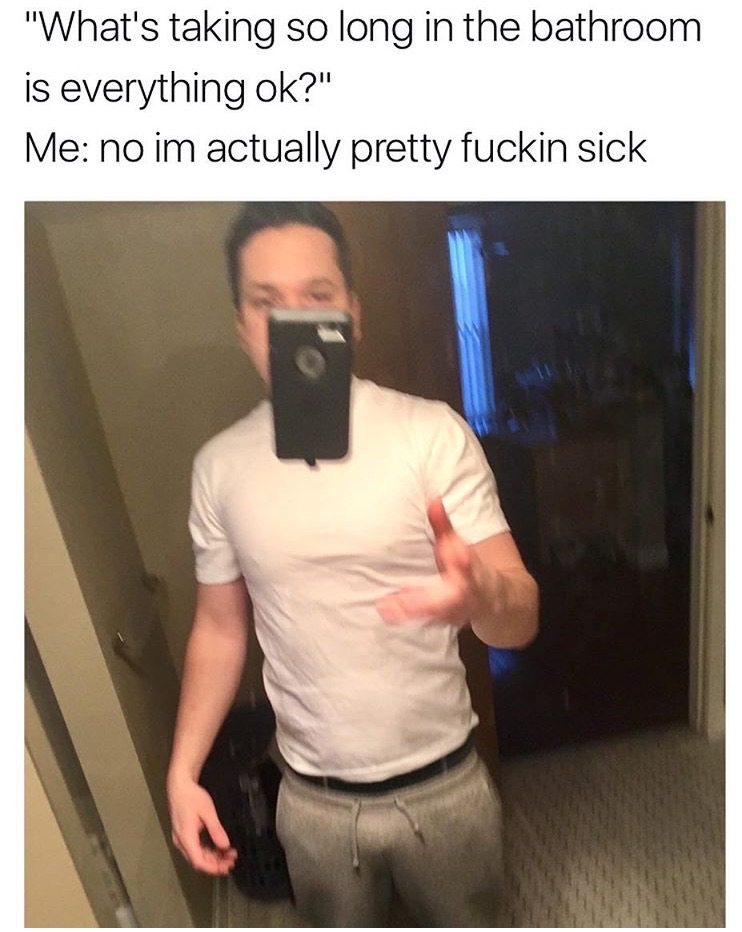 Dank funny meme about being in the bathroom a long time trying to take selfie with phone in midair.