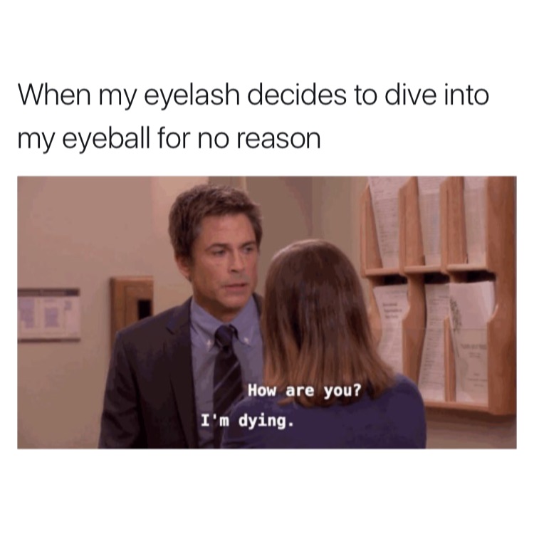 Dank meme about over reactions to getting a hair in your eyeball.