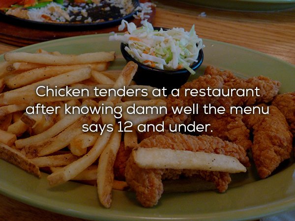 chicken strips fries - Chicken tenders at a restaurant after knowing damn well the menu says 12 and under.