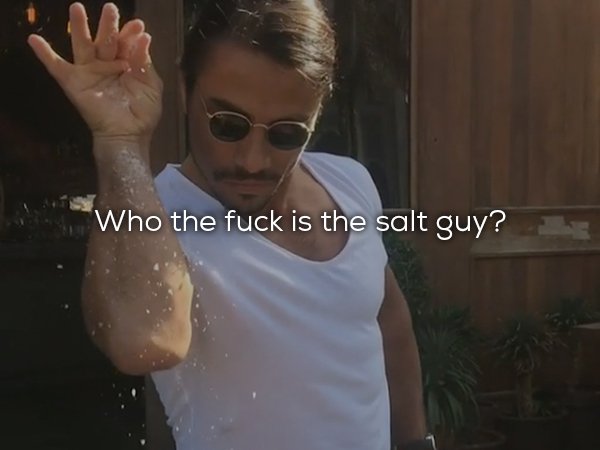 salt bae template - Who the fuck is the salt guy?