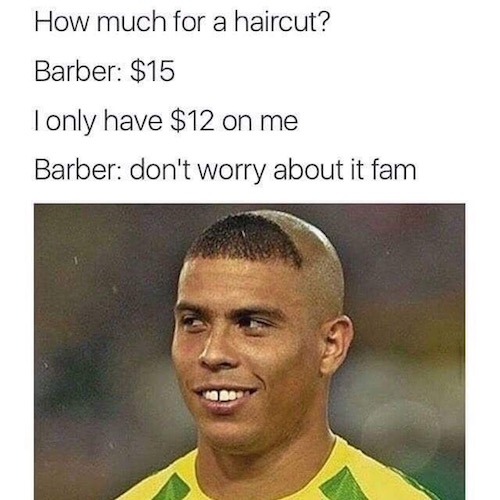 memes - barber memes - How much for a haircut? Barber $15 Tonly have $12 on me Barber don't worry about it fam
