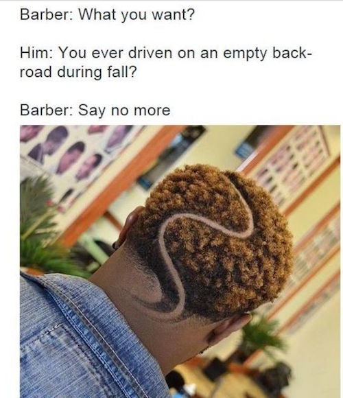 memes - barber say no more memes - Barber What you want? Him You ever driven on an empty back road during fall? Barber Say no more