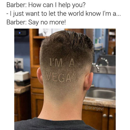 memes - fade haircut from the back - Barber How can I help you? I just want to let the world know I'm a... Barber Say no more! Ima Vegan