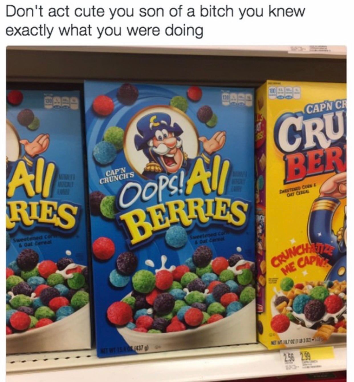 oops all berries - Don't act cute you son of a bitch you knew exactly what you were doing page Capn Cf Cru Ber Capn Crunch'S Detded Coet Se Oops! A Ries Berries Sweetened Co Oat care Unchartz Capiz Crun Me Netto 256 29