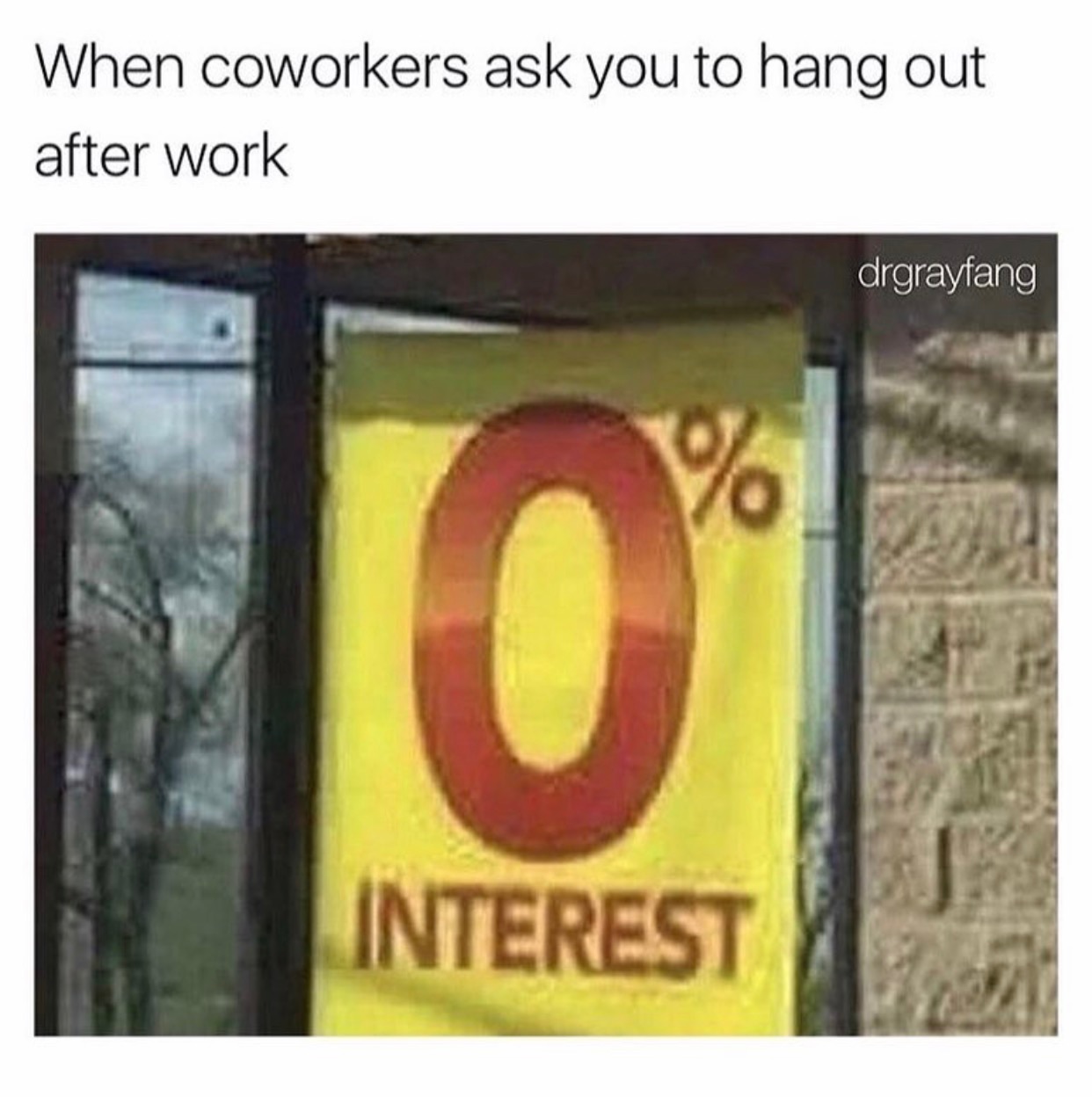 0 interest meme - When coworkers ask you to hang out after work drgrayfang Interest