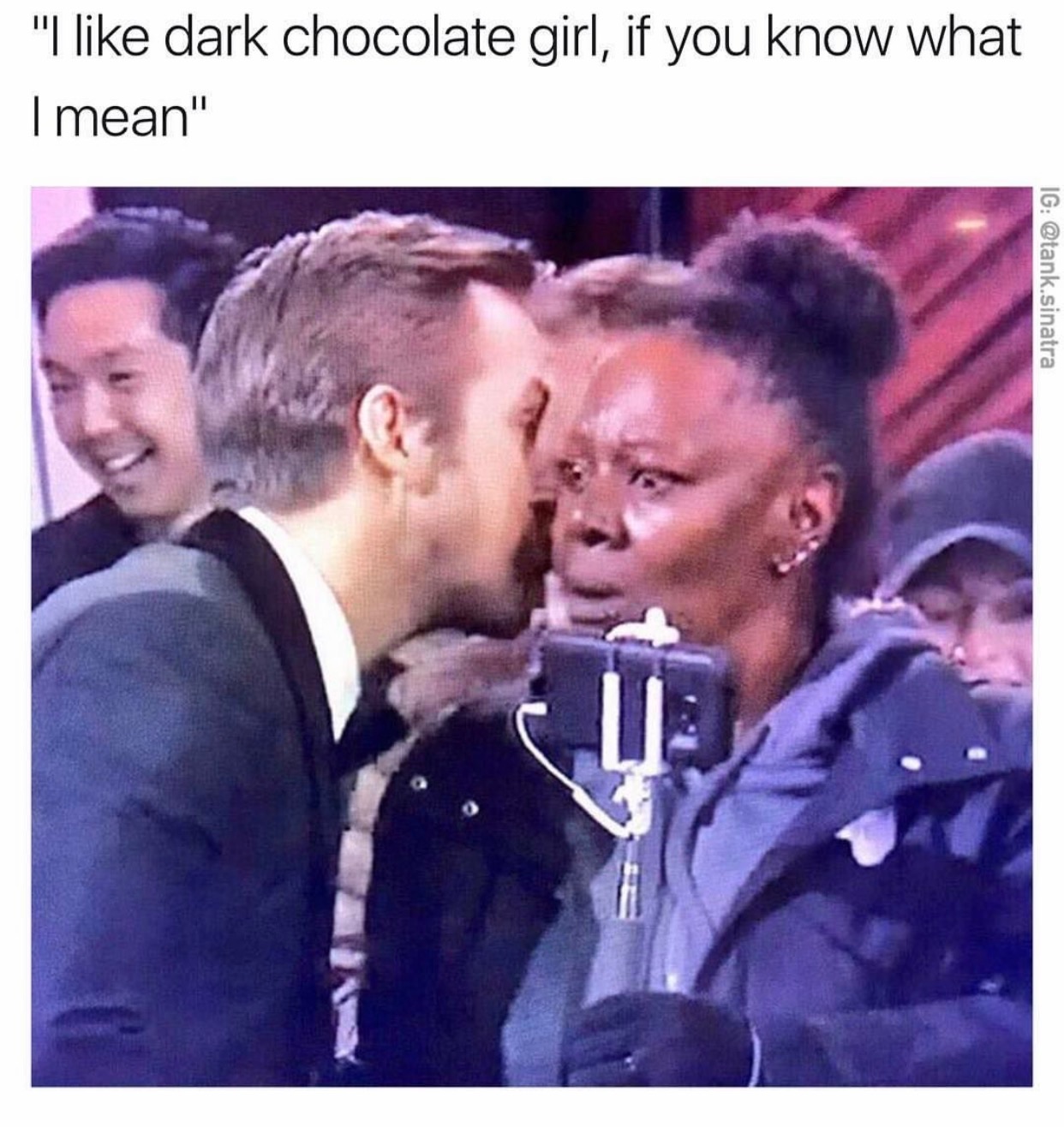 ryan gosling whispering meme - "I dark chocolate girl, if you know what I mean" Ig .sinatra