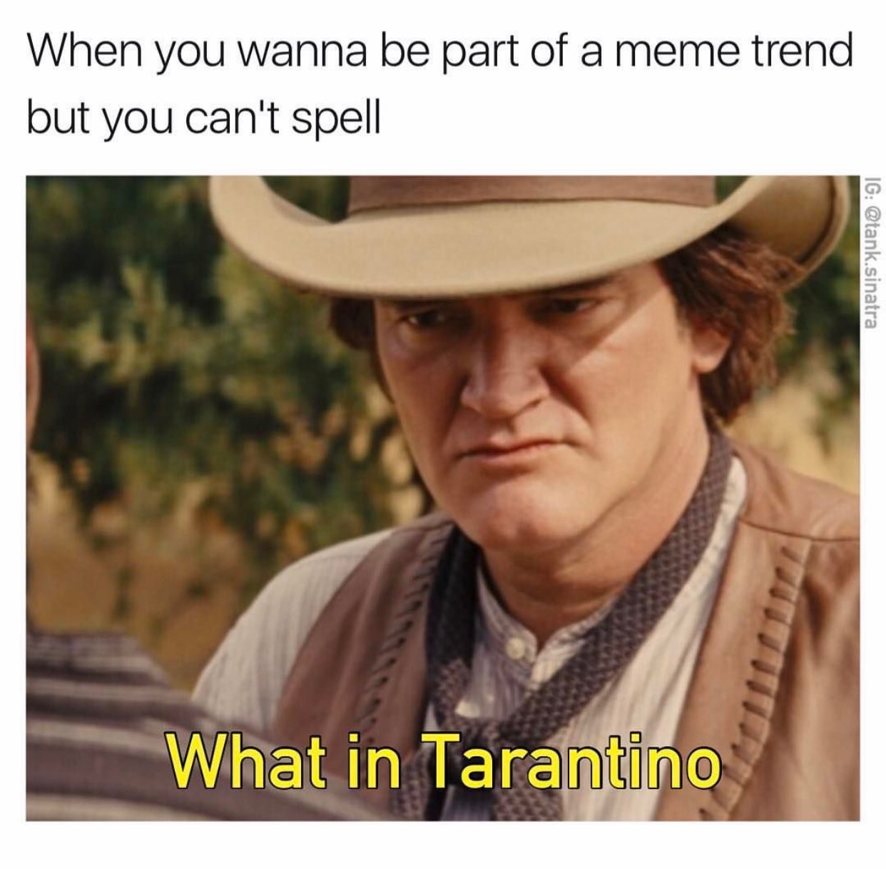 quentin tarantino django - When you wanna be part of a meme trend but you can't spell Ig .sinatra What in Tarantino