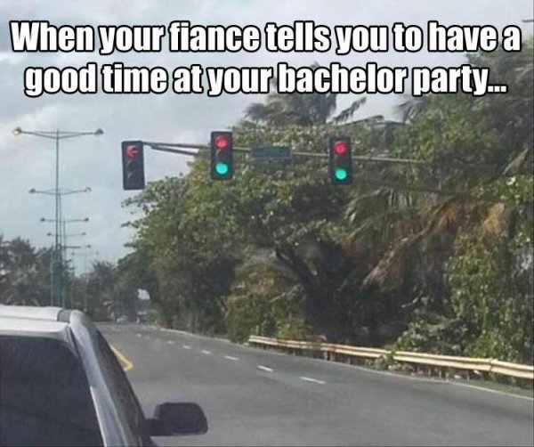 bae says have fun meme - When your fiance tells you to have a good time at your bachelor party...
