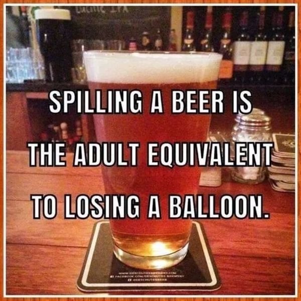 happy friday beer meme - Spilling A Beer Is The Adult Equivalent To Losing A Balloon.