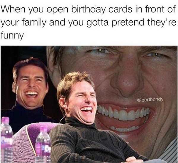 you find yourself hilarious - When you open birthday cards in front of your family and you gotta pretend they're funny