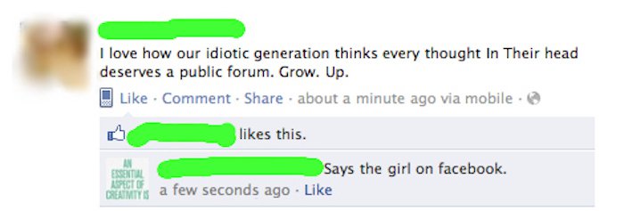 facebook status - I love how our idiotic generation thinks every thought In Their head deserves a public forum. Grow. Up. Comment about a minute ago via mobile. this. Essential Says the girl on facebook. Aspect Of Dreamtys a few seconds ago