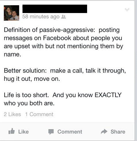document - 58 minutes ago 2 Definition of passiveaggressive posting messages on Facebook about people you are upset with but not mentioning them by name. Better solution make a call, talk it through, hug it out, move on. Life is too short. And you know Ex